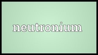 Neutronium Meaning [upl. by Vaughan582]