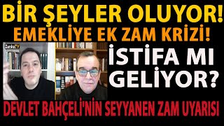 BİR ŞEYLER OLUYOR EMEKLİYE EK ZAM KRİZİ İSTİFA MI GELİYOR DEVLET BAHÇELİNİN SEYYANEN ZAM UYARISI [upl. by Grayce]