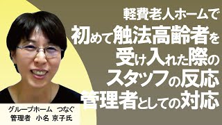 軽費老人ホームで初めて触法高齢者を受け入れた際の、スタッフの反応と管理者としての対応（グループホーム つなぐ 管理者 小名 京子氏） [upl. by Callie]