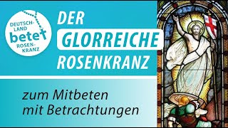 Der Glorreiche Rosenkranz mit Betrachtungen zum Mitbeten  Deutschland betet Rosenkranz [upl. by Sabelle863]