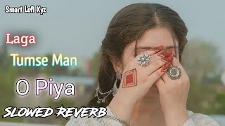 Laga Tumse Man O Piya  Vanvaas   Slowed  Reverb  New Lofi Song  Full Song  Smart Lofi Xyz [upl. by Cristin]