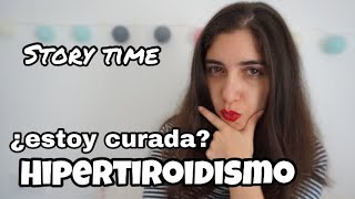 HIPERTIROIDISMO  STORYTIME ¿Ya estoy curada [upl. by Deedahs847]