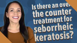 Is there an over the counter treatment for seborrheic keratosis [upl. by Parrnell]