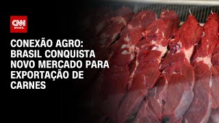 Conexão Agro Brasil conquista novo mercado para exportação de carnes  CNN NOVO DIA [upl. by Rizzi]