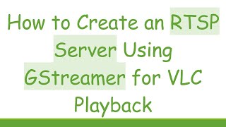 How to Create an RTSP Server Using GStreamer for VLC Playback [upl. by Anailil]