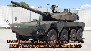 Record Budget for Japanese Defense Focus on JGSDF Armored Vehicle Acquisitions in 2025 [upl. by Onairelav]