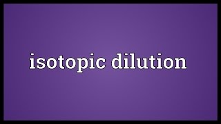 Isotopic dilution Meaning [upl. by Clausen]