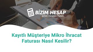 Bizim Hesap İle Kayıtlı Müşteriye Mikro İhracat Faturası Nasıl Kesilir [upl. by Smiga]