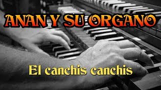 El canchis canchis  Anan y su organo corregida y aumentada 2017 LIMPIA [upl. by Ennayehc457]