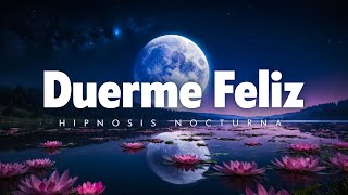 Duerme Feliz Despierta con Energía 🌜 Hipnosis Nocturna [upl. by Graces]