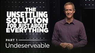 The Unsettling Solution for Just About Everything Part 1 Undeserveable  Andy Stanley [upl. by Nai]