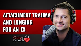 Attachment Trauma And Longing For Your Ex [upl. by Aram368]