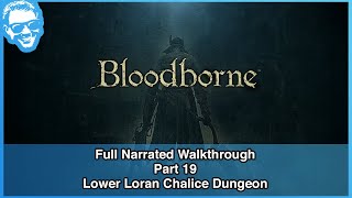 Lower Loran Chalice Dungeon  Full Narrated Walkthrough Part 19  Bloodborne 4k [upl. by Edson]