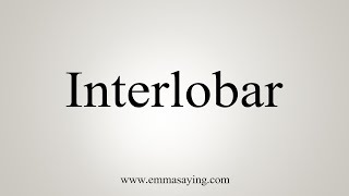 How To Say Interlobar [upl. by Akiehsat]