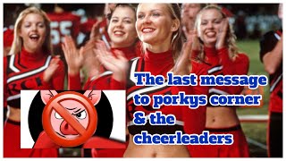 THE LAST MESSAGE TO PORKYS CORNER amp HIS CHEERLEADERS [upl. by Teddie]