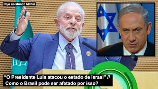 “O Presidente Lula atacou o estado de Israel” – Como o Brasil pode ser afetado por isso [upl. by Higgs]