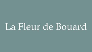 How to Pronounce La Fleur de Bouard Correctly in French [upl. by Ahsilat]