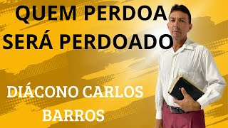 QUEM PERDOA SERÁ PERDOADO DIÁCONO CARLOS BARROS [upl. by Elenaj176]