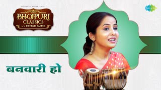 बनवारी हो  Banwari Ho  भोजपुरी क्लासिक्स  Bhojpuri Classics With Deepali Sahay [upl. by Aihsikal]