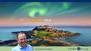 A Greenside Chat quotThe Story of Norways Most Northerly Golf Coursequot  Lofoten Links [upl. by Katsuyama]