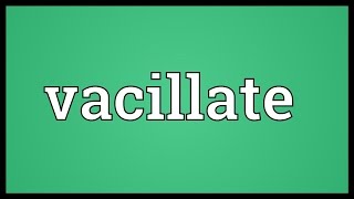 Vacillate Meaning [upl. by Ahseret]