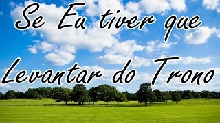 SE EU TIVER QUE LEVANTAR DO TRONO  LETRA  HINO AVULSO [upl. by Fredia]