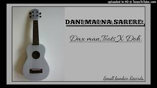 DANI MAI NA SARERE  DAX MAN  TOOTZ X DOH  PROD SMALLBAMBOO MUSIC [upl. by Eatnoled555]