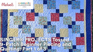 Online Class SINGER® PROJECTS Tossed 9Patch Beginner Piecing and Quilting Part 1 of 3  Michaels [upl. by Neelloj]