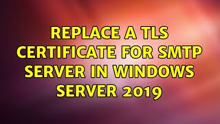 Replace a TLS certificate for SMTP Server in Windows Server 2019 [upl. by Erbes]