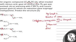 An organic compound C3H9N A when treated with nitrous acid gave an alcohol and N2 gas was ev [upl. by Sayce241]