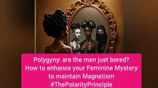 Polygyny are men just bored Enhance Feminine Mystery to maintain Magnetism ThePolarityPrinciple [upl. by Orihakat]