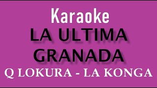 Q LOKURA  LA KONGA  LA ULTIMA GRANADA  KARAOKE [upl. by Marinna]