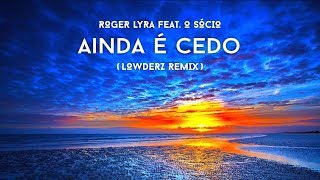 Roger Lyra Ft Marquinho OSócio  Ainda é Cedo Lowderz Radio Edit [upl. by Ylyl374]