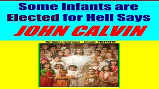 Some Infants are Elected for Hell Says JOHN CALVIN FalseCalvinismPredestination JohnCalvinHeresy [upl. by Nylaroc]