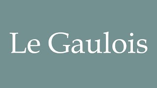 How to Pronounce Le Gaulois Correctly in French [upl. by Assilam]