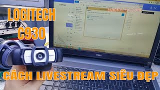 LOGITECH C930  CÁCH LIVESTREAM HÌNH ẢNH ĐẸP MÊ LUÔN [upl. by Dorian]