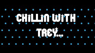 CHILL WITH TREY [upl. by Crespi]