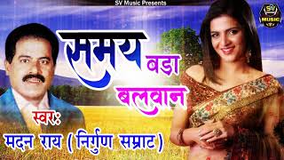 Super Hit Nirgun  समय बड़ा बलवान  Madan Rai  New Super Hit Bhojpuri Nirgun  SV Music 2018 [upl. by Lanam]