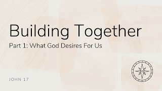 Building Together Part 1 What God Desires for Us  John 17  September 15 2024 [upl. by Sliwa966]