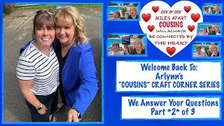 Arlynns quotCousinsquot Craft Corner  We Answer Your Questions  Part 2 of 3 [upl. by Courtnay]