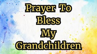 Prayer To Bless My Grandchildren  Grandchildren Prayer  Prayer For My Grandchildren [upl. by Strait]