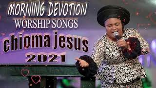 Chioma Jesus  Non stop morning devotion  Best Playlist Of Gospel Songs 2021 [upl. by Ellenehs]