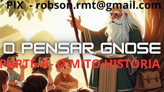 76682024  O PENSAR GNÓSTICO  PARTE 4  O MITO HISTÓRIA [upl. by Germin621]