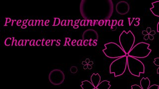 Pregame Danganronpa V3 Characters Reacts Part 4 [upl. by Kyl]