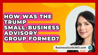 How Was the Trump SmallBusiness Advisory Group Formed  BusinessGuide360com [upl. by Kablesh521]