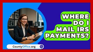 Where Do I Mail IRS Payments  CountyOfficeorg [upl. by Lanevuj]