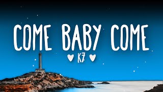 K7  Come Baby Come Lyrics [upl. by Plate512]