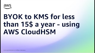 BYOK to KMS for less than 15 a year  using AWS CloudHSM  Amazon Web Services [upl. by Nisior]