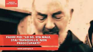 Padre Pio quotLo so sta male stai tranquillo non preoccupartiquot [upl. by Dagley696]