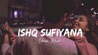 Ishq Sufiyana  Slowed  Reverb [upl. by Alleris894]